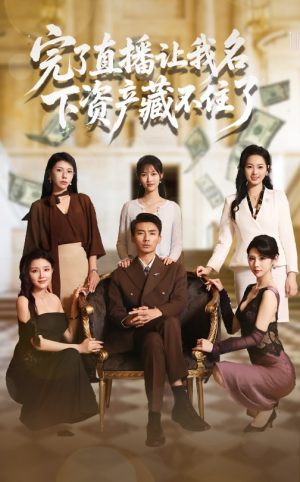 完了直播让我名下资产藏不住了(60集) 完了直播让我名下资产藏不住了(60集)在哪看
