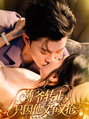 薄爷转正只因他又争又抢(57集) 薄爷转正只因他又争又抢(57集)好看短剧又来了