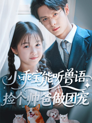 小乖宝能听兽语,捡个帅爸做团宠(72集) 小乖宝能听兽语,捡个帅爸做团宠(72集)贝贝短剧分享