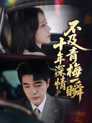十年深情不及青梅一瞬(55集) 十年深情不及青梅一瞬(55集)追风的女孩短剧