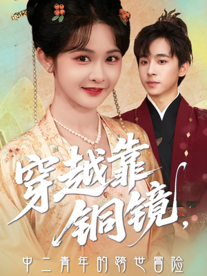 穿越靠铜镜中二青年的跨世冒险(80集) 穿越靠铜镜中二青年的跨世冒险(80集)短剧在线看