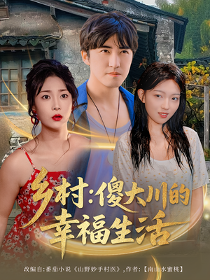 乡村傻大川的幸福生活(64集) 乡村傻大川的幸福生活(64集)精彩短剧来了