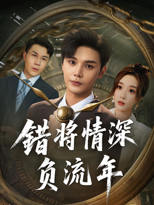 错将情深负流年(70集) 错将情深负流年(70集)一口气追完短剧
