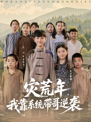 灾荒年我靠系统带哥逆袭(80集) 灾荒年我靠系统带哥逆袭(80集)百亿短剧抢先看