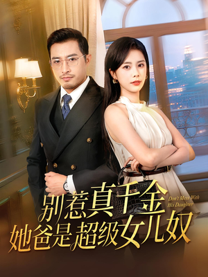 别惹真千金她爸是超级女儿奴(63) 别惹真千金她爸是超级女儿奴(63)古装短剧推荐