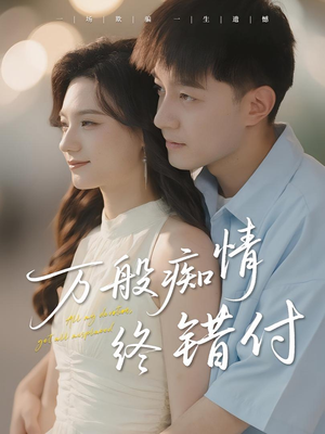 万般痴情终错付(60集) 万般痴情终错付(60集)一起追短剧