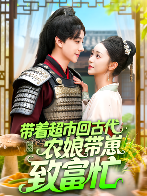 带着超市回古代,农娘带崽致富忙&带着超市回古代农娘带崽致富忙(88集) 带着超市回古代,农娘带崽致富忙&带着超市回古代农娘带崽致富忙(88集)短剧片段推荐