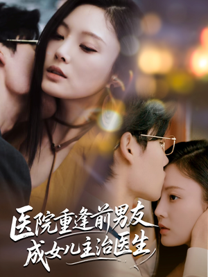 医院重逢前男友成女儿主治医生(82集) 医院重逢前男友成女儿主治医生(82集)热播短剧来袭