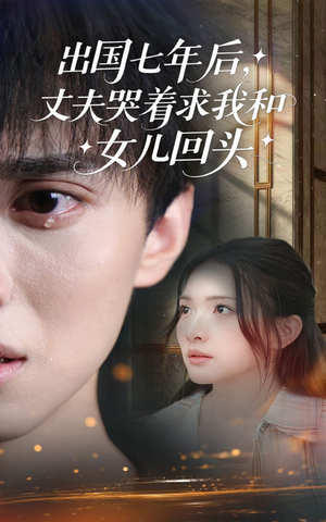 出国七年后丈夫哭着求我和女儿回头(39集) 出国七年后丈夫哭着求我和女儿回头(39集)短剧小说在线看