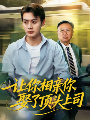 让你相亲你娶了顶头上司(60集) 让你相亲你娶了顶头上司(60集)无需充值尽情看