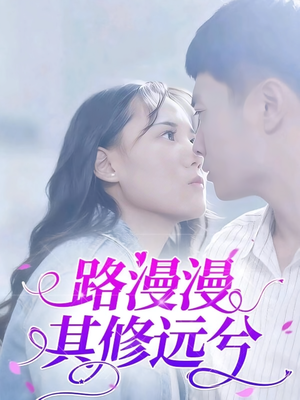 路漫漫其修远兮(20集) 路漫漫其修远兮(20集)热播短剧分享