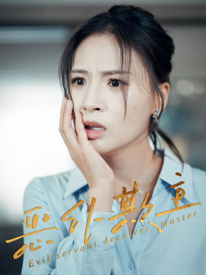 恶仆欺主(30集) 恶仆欺主(30集)短剧演员排行榜