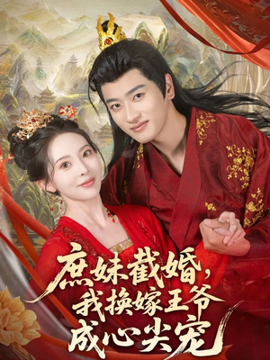 庶妹截婚我换嫁王爷成心尖宠(70集) 庶妹截婚我换嫁王爷成心尖宠(70集)原创精彩短剧
