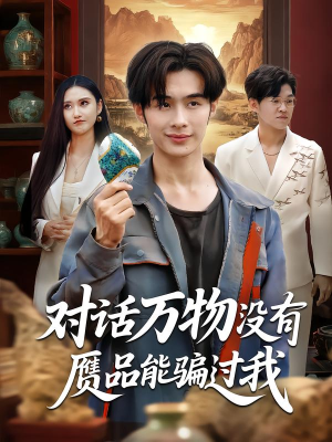 对话万物没有赝品能骗过我(60集) 对话万物没有赝品能骗过我(60集)好看短剧抢先看