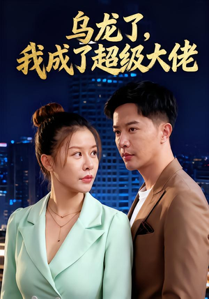 乌龙了我成了超级大佬(46集) 乌龙了我成了超级大佬(46集)全集一网打尽
