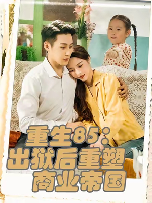 重生85:出狱后重塑商业帝国&重生85出狱后重塑商业帝国(80集) 重生85:出狱后重塑商业帝国&重生85出狱后重塑商业帝国(80集)精彩短剧分享