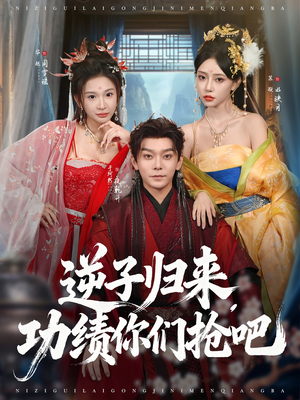 逆子归来功绩你们抢吧(80集) 逆子归来功绩你们抢吧(80集)每天短剧分享