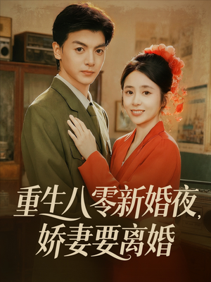 重生八零新婚夜娇妻要离婚(72集) 重生八零新婚夜娇妻要离婚(72集)男频短剧推荐