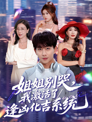 姐姐别哭,我激活了逢凶化吉系统&姐姐别哭我激活了逢凶化吉系统(80集) 姐姐别哭,我激活了逢凶化吉系统&姐姐别哭我激活了逢凶化吉系统(80集)精彩短剧看全集