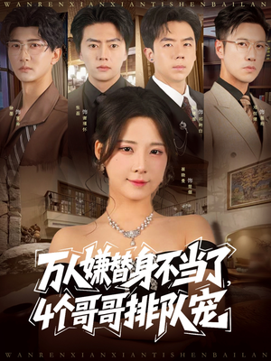 万人嫌替身不当了4个哥哥排队宠(88集) 万人嫌替身不当了4个哥哥排队宠(88集)真的太精彩了