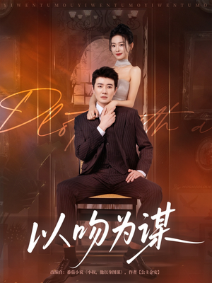 以吻为谋(82集) 以吻为谋(82集)这部短剧太好看