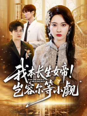 我本长生女帝!岂容尔等小觑(80集) 我本长生女帝!岂容尔等小觑(80集)精彩热门短剧