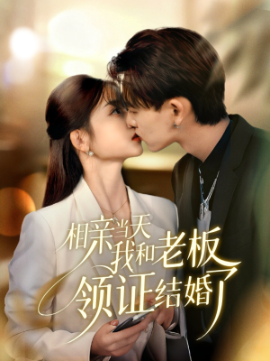 相亲当天我和老板领证结婚了(52集) 相亲当天我和老板领证结婚了(52集)一口气追完全集