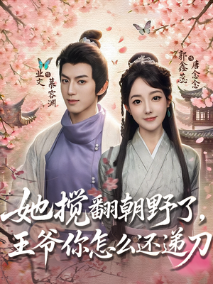 她搅翻朝野了，王爷你怎么还递刀（80集）热门短剧榜单