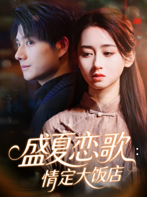 盛夏恋歌:情定大饭店(67集) 盛夏恋歌:情定大饭店(67集)追短剧太上头了