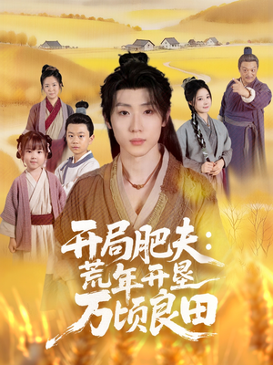 开局肥夫荒年开垦万顷良田(106集) 开局肥夫荒年开垦万顷良田(106集)免费观看