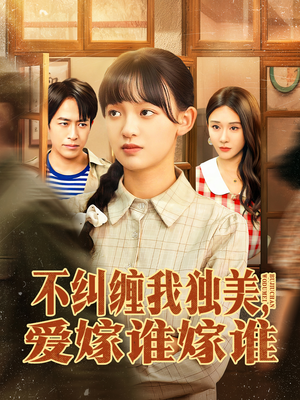 不纠缠我独美,爱嫁谁嫁谁(80集) 不纠缠我独美,爱嫁谁嫁谁(80集)一起追生活短剧