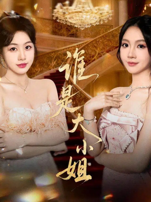 谁是大小姐(52集) 谁是大小姐(52集)热门短剧看不停