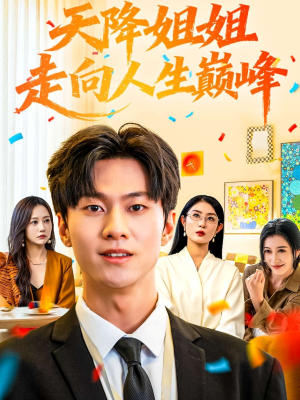天降姐姐走向人生巅峰(71集) 天降姐姐走向人生巅峰(71集)精彩短剧分享