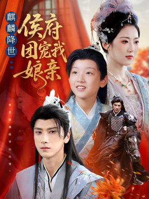 麒麟降世侯府团宠我娘亲(63集) 麒麟降世侯府团宠我娘亲(63集)红果免费短剧