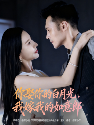 你娶你的白月光我嫁我的如意郎(68集) 你娶你的白月光我嫁我的如意郎(68集)精彩短剧天天看