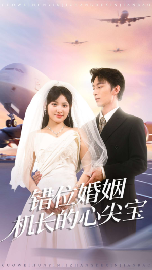 错位婚姻机长的心尖宝(100集) 错位婚姻机长的心尖宝(100集)火爆短剧推荐