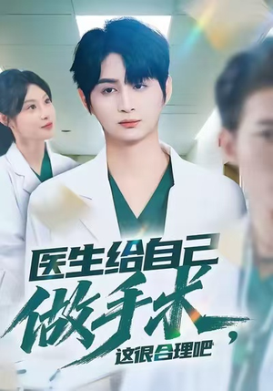 医生给自己做手术，这很合理吧（80集）精彩短剧追不停