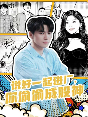 说好一起进厂,你偷偷成股神(81集) 说好一起进厂,你偷偷成股神(81集)最火短剧热播