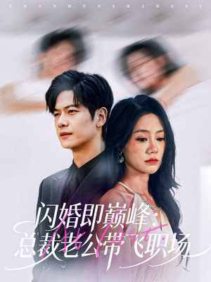 闪婚即巅峰:总裁老公带飞职场(80集) 闪婚即巅峰:总裁老公带飞职场(80集)恋爱短剧分享