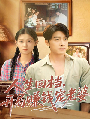 人生回档,开局赚钱宠老婆(90集) 人生回档,开局赚钱宠老婆(90集)男主角是谁