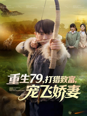 重生79,打猎致富,宠飞娇妻(82集) 重生79,打猎致富,宠飞娇妻(82集)短剧精彩不断