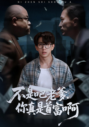 不是吧老爹,你真是首富啊(55集) 不是吧老爹,你真是首富啊(55集)短剧热播推荐