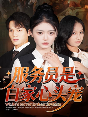服务员是白家心头宠(80集) 服务员是白家心头宠(80集)小短剧推荐