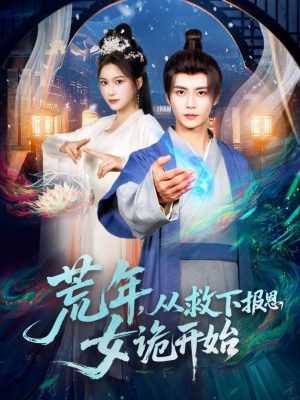 荒年，从救下报恩女诡开始（113集）正能量短剧分享