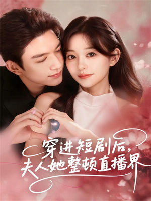 穿进短剧后，夫人她整顿直播界（58集）民国短剧推荐
