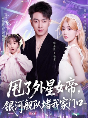 甩了外星女帝,银河舰队堵我家门口(80集) 甩了外星女帝,银河舰队堵我家门口(80集)夸克网盘观看