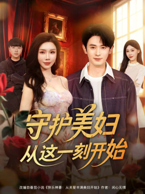 守护美妇从这一刻开始(79集) 守护美妇从这一刻开始(79集)战神短剧推荐