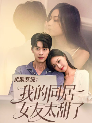 奖励系统：我的同居女友太甜了（80集）一起追生活短剧