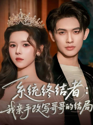 系统终结者：我亲手改写哥哥的结局（59集）免费短剧完整版