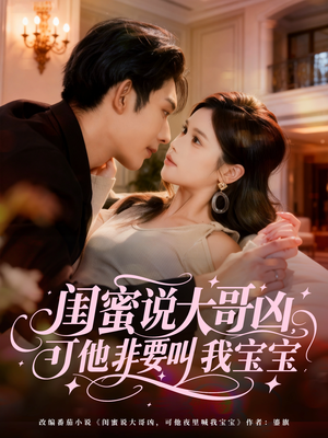 闺蜜说大哥凶，可他非要叫我宝宝（60集）免费看